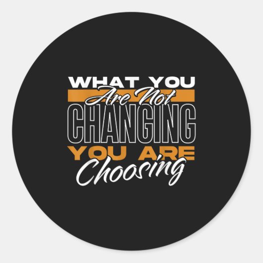 What You Are Not Changing You Are Choosing Motivat ラウンドシール (正面)