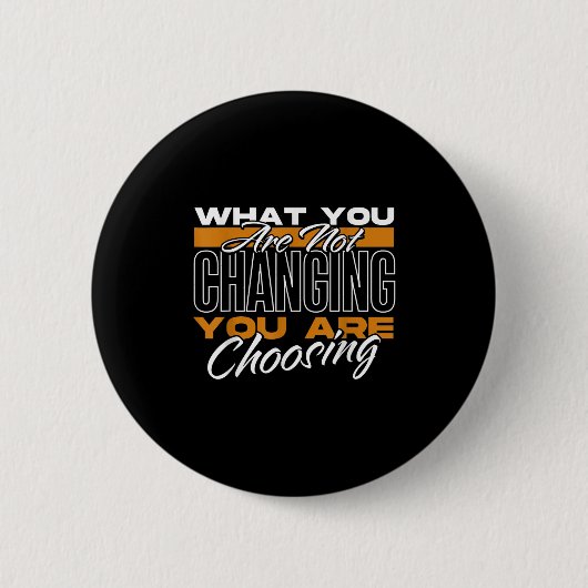 What You Are Not Changing You Are Choosing Motivat 缶バッジ (正面)