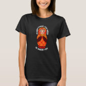 What You Need Is Inside Matryoshka Nesting Doll   Tシャツ (正面)