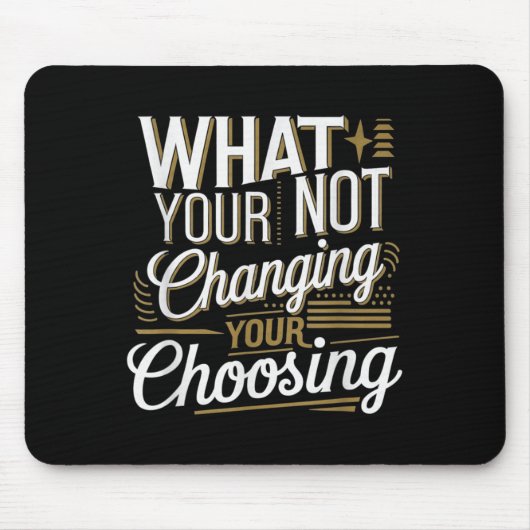 What Your Not Changing Your Choosing Motivational  マウスパッド (正面)