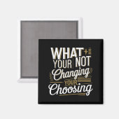 What Your Not Changing Your Choosing Motivational マグネット (正面/裏面)