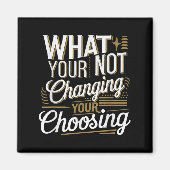 What Your Not Changing Your Choosing Motivational  マグネット (正面)