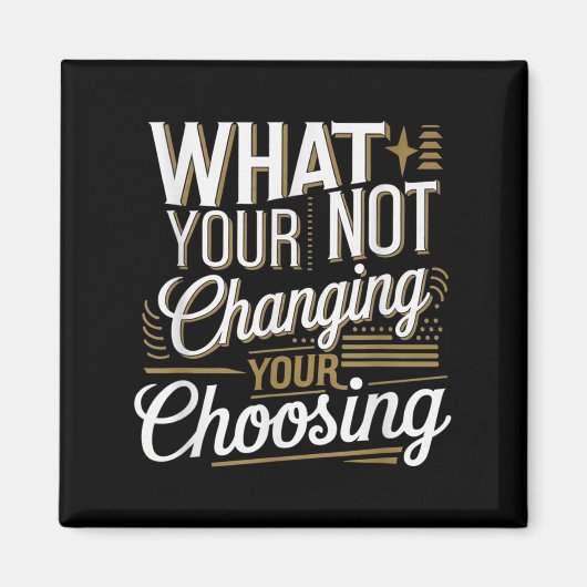 What Your Not Changing Your Choosing Motivational マグネット (正面)