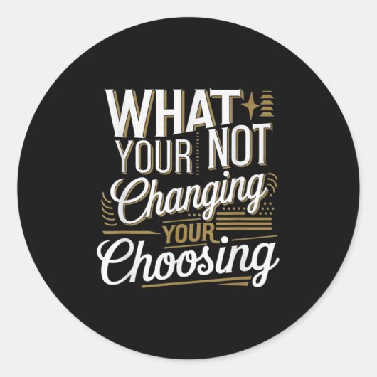 What Your Not Changing Your Choosing Motivational  ラウンドシール (正面)