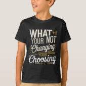 What Your Not Changing Your Choosing Motivational  Tシャツ (正面)