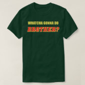 Whatcha Gonna Do Brother Tシャツ (デザイン正面)