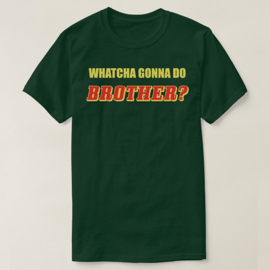Whatcha Gonna Do Brother Tシャツ (デザイン正面)