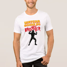 Whatcha Gonna Do Brother Wrestling Fan トライブレンドＴシャツ