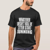 Whatever Doesn't Kill Me Better Start Running Moti Tシャツ (正面)