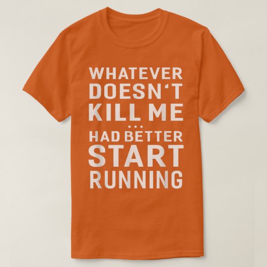 Whatever Doesn't Kill Me Had Better Start Running Tシャツ (デザイン正面)