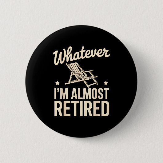 Whatever I Am Almost Retired Funny Humor Retiremen 缶バッジ (正面)
