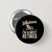 Whatever I Am Almost Retired Funny Humor Retiremen 缶バッジ (正面&裏面)