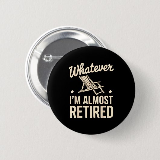 Whatever I Am Almost Retired Funny Humor Retiremen 缶バッジ (正面&裏面)