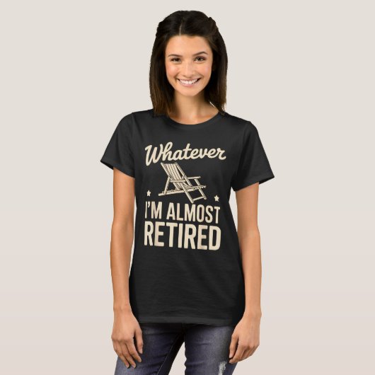 Whatever I Am Almost Retired Funny Humor Retiremen Tシャツ (正面フル)