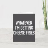 Whatever Im Getting Cheese Fries - Funny Quote  カード (正面)
