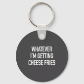 Whatever Im Getting Cheese Fries - Funny Quote  キーホルダー (正面)