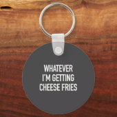 Whatever Im Getting Cheese Fries - Funny Quote キーホルダー (正面)