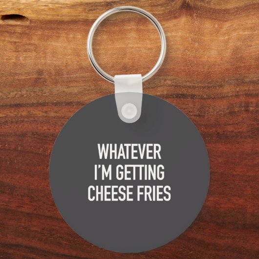 Whatever Im Getting Cheese Fries - Funny Quote キーホルダー (正面)