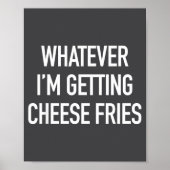 Whatever Im Getting Cheese Fries - Funny Quote  ポスター (正面)