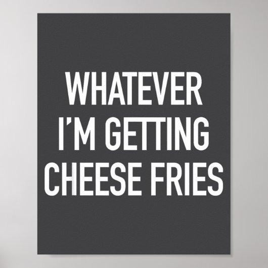 Whatever Im Getting Cheese Fries - Funny Quote  ポスター (正面)