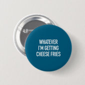 Whatever Im Getting Cheese Fries - Funny Quote 缶バッジ (正面&裏面)