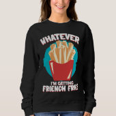 Whatever I'm Getting French Fries Potato French Fr スウェットシャツ (正面)