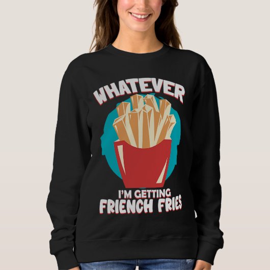 Whatever I'm Getting French Fries Potato French Fr スウェットシャツ (正面)