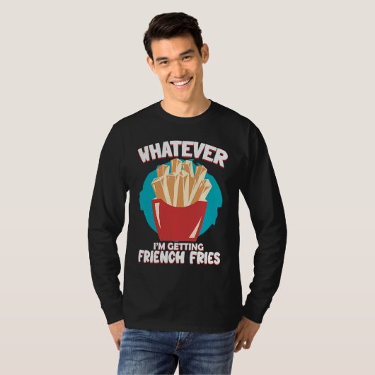 Whatever I'm Getting French Fries Potato French Fr Tシャツ (正面フル)