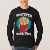 Whatever I'm Getting French Fries Potato French Fr Tシャツ (正面)