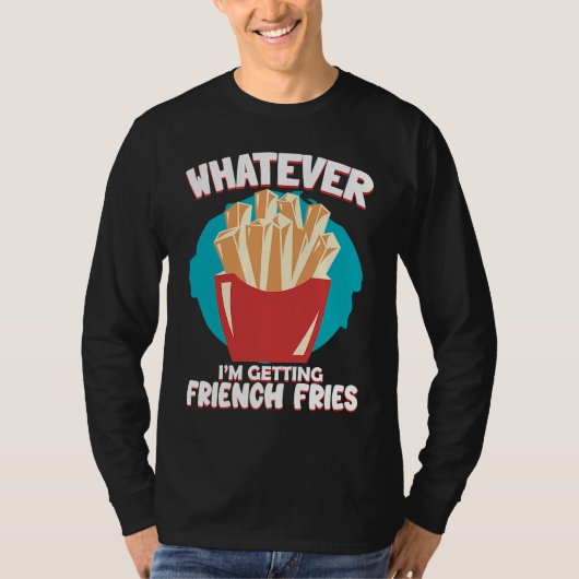 Whatever I'm Getting French Fries Potato French Fr Tシャツ (正面)