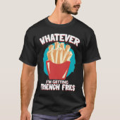 Whatever I'm Getting French Fries Potato French Fr Tシャツ (正面)