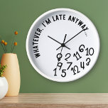 Whatever, I'm Late Anyway, Funny Black on White 壁時計<br><div class="desc">Have trouble getting places on time? Know someone who does? This funny black and white clock is perfect! The clock's text says Whatever,  I'm Late Anyway,  and all its numbers have fallen down...  cause who needs them,  right?</div>