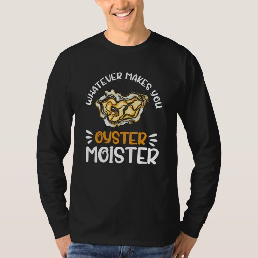 Whatever Makes You Oysters Moister  Seafood  Oyste Tシャツ (正面)