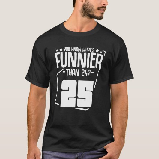 What's Funnier Than 24 25 25おもしろい誕生日 Tシャツ (正面)