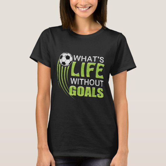 What's Life Without Goals Soccer Football Tシャツ (正面)