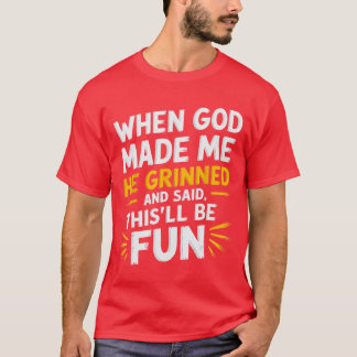 When God Made Me He Grinned and Said Funny Sarcast Tシャツ