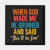 When God Made Me He Grinned And Said This'll Be Fu マグネット (正面)