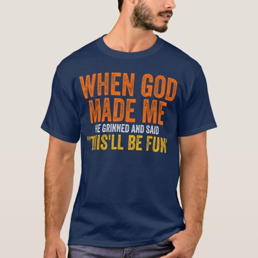 When God Made Me He Grinned Humorous Funny Sarcast Tシャツ (正面)