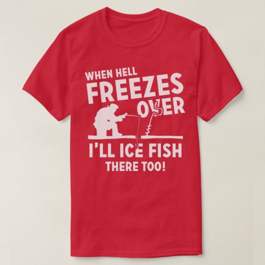 When Hell Freezes Over Ill Ice Fish There Too Tシャツ (デザイン正面)
