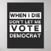 When I Die Don't Let Me Vote Democat ポスター (正面)