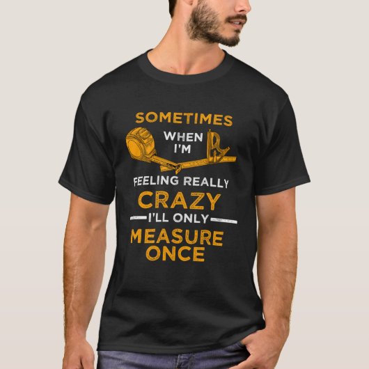 When I m crazy I ll Only Measure Once Woodworking  Tシャツ (正面)