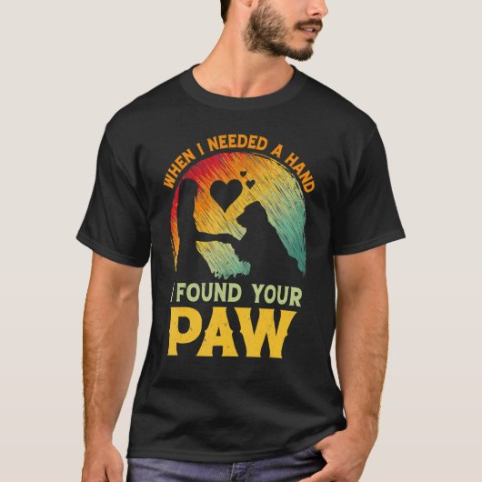 When I Needed A Hand I Found Your Paw Dog   Owner Tシャツ (正面)
