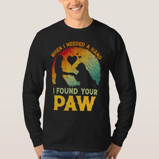 When I Needed A Hand I Found Your Paw Dog   Owner Tシャツ (正面)