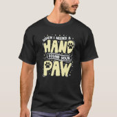 When I Needed A Hand I Found Your Paw Tシャツ (正面)