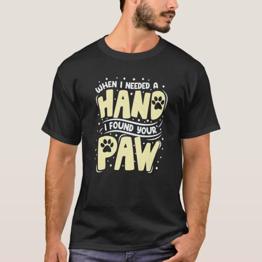 When I Needed A Hand I Found Your Paw Tシャツ (正面)