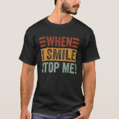 When I Smile  Stop Me  Sarcastic Irony Saying Tシャツ (正面)