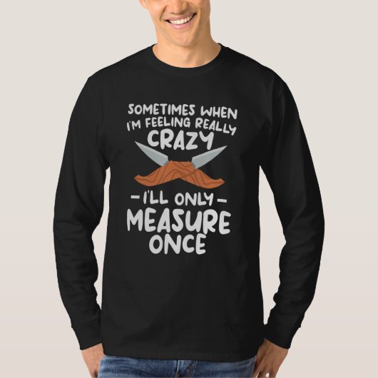 When I'm Feeling Really Crazy I'll Only Measure On Tシャツ (正面)