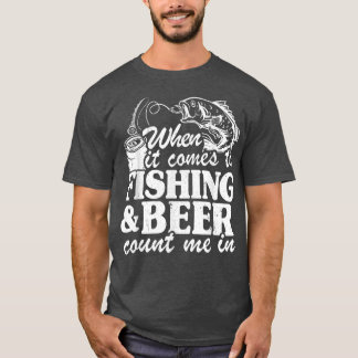 When It Comes To Fishing & Beer Count Me In Funny  Tシャツ