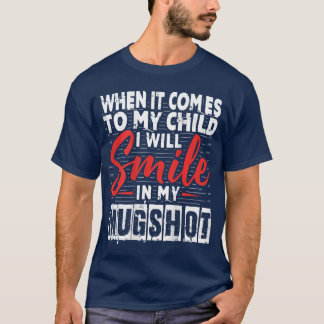 When It Comes to My Child I Will Smile in My Mugsh Tシャツ
