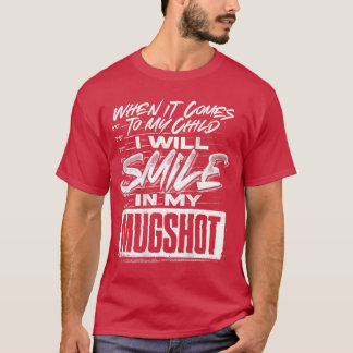 When It Comes to My Child I Will Smile in My Mugsh Tシャツ